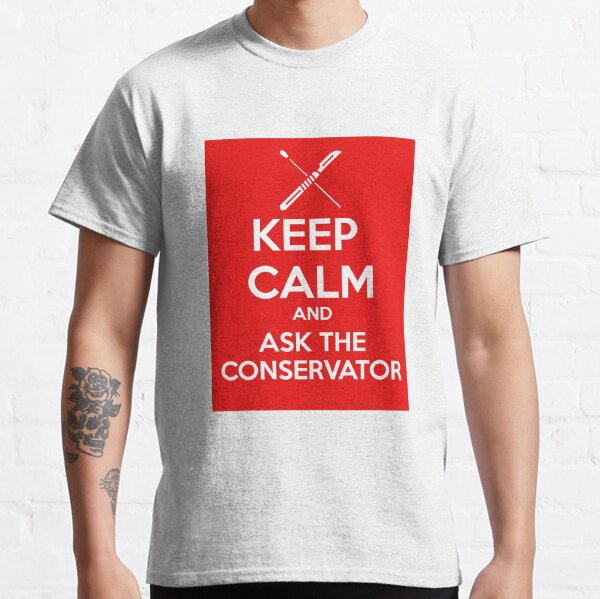 Keep Calm and Ask the Conservator Classic T-Shirt