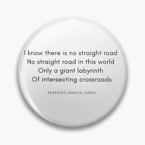 Item preview, Federico Garcia Lorca Quote: I know there is no straight road... designed and sold by savantdesigns.