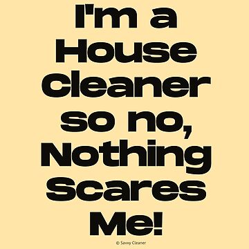 Artwork thumbnail, Nothing Scares Me Funny Housekeeping Design by SavvyCleaner