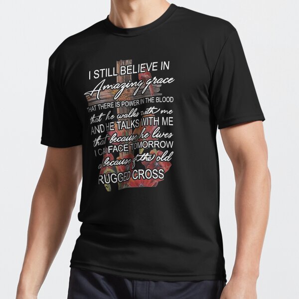 I still believe in amazing grace that there's power in the blood shirt