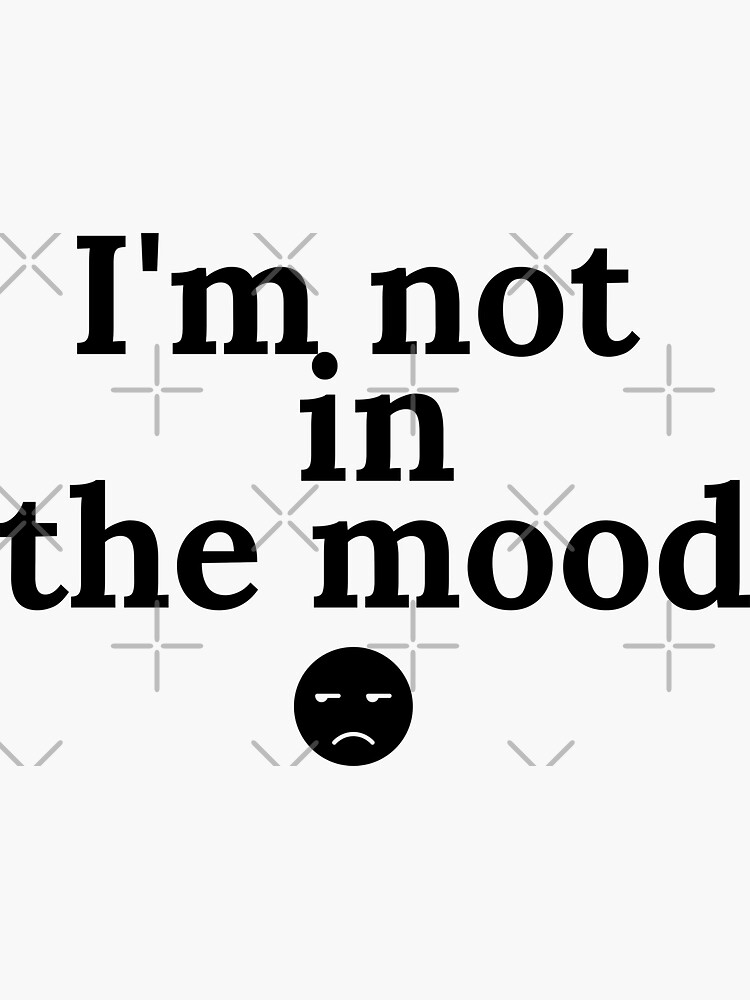 "I'm not in the mood" Sticker for Sale by saldesign433 Redbubble