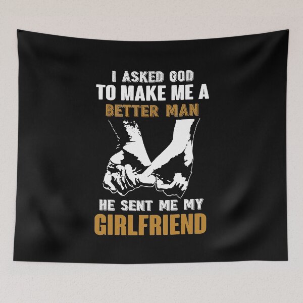 Item preview, I asked god to make me a better man He sent me my girlfriend designed and sold by RyanKramer.