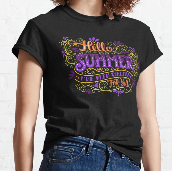 Hello summer. I have been waiting for you. Classic T-Shirt