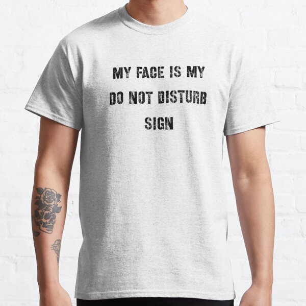 My Face Is My Do Not Disturb Sign Classic T-Shirt