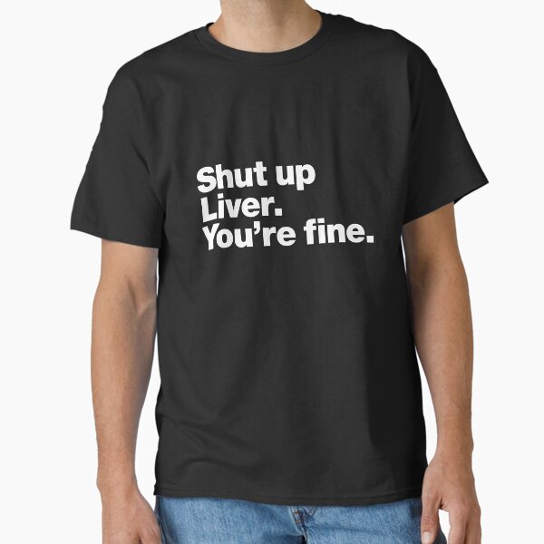 Item preview, Shut up Liver. You're fine. designed and sold by chestify.