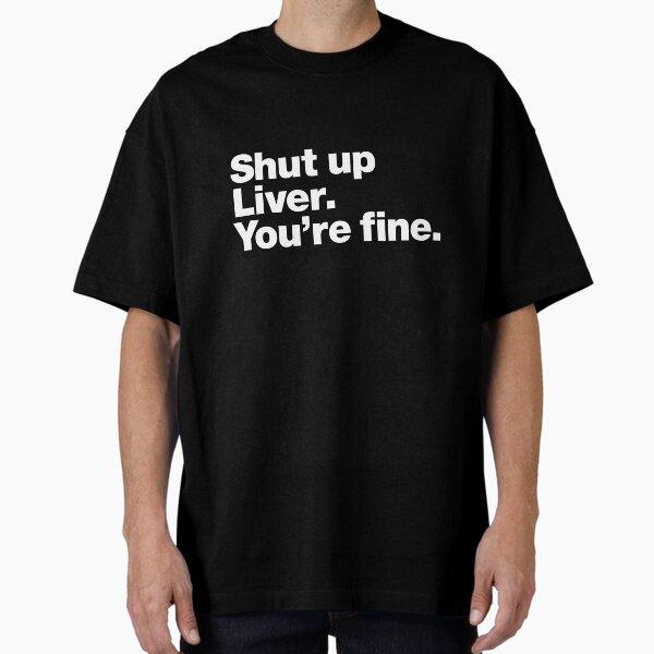 Item preview, Shut up Liver. You're fine. designed and sold by chestify.