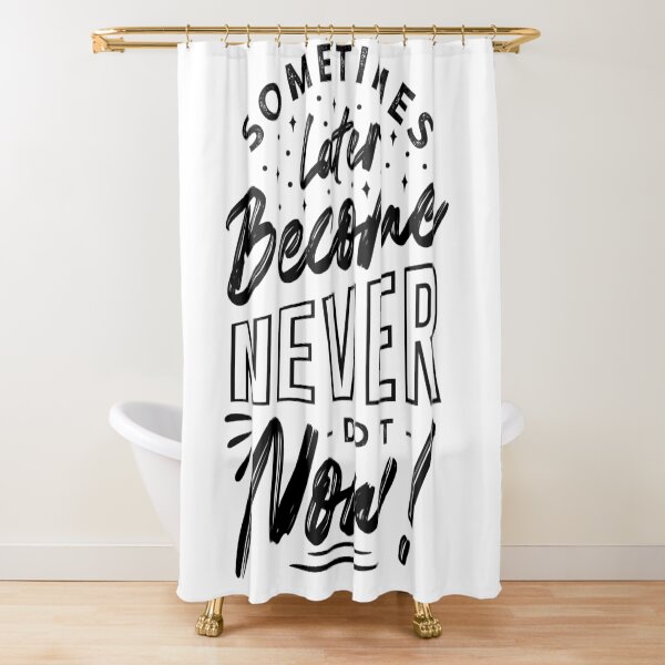 Sometimes Later Become Never - Inspirational motivational quote Shower Curtain