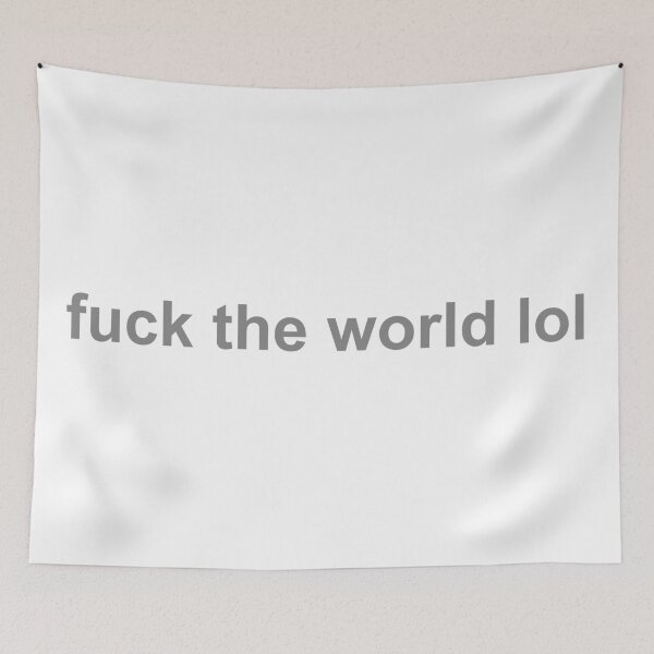 Item preview, FUCK THE WORLD lol designed and sold by notjimmystewart.