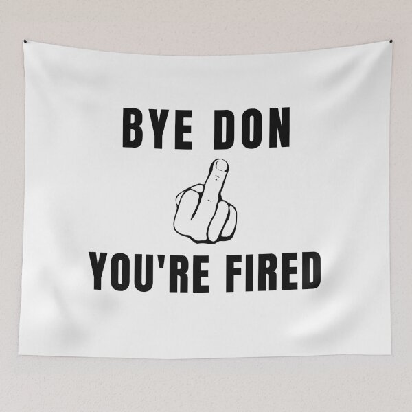 Item preview, Bye Don You're Fired Anti-Trump designed and sold by PoliticalJam.