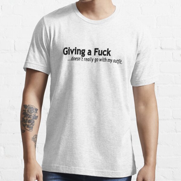 Giving a fuck..doesn't really go with my outfit Essential T-Shirt