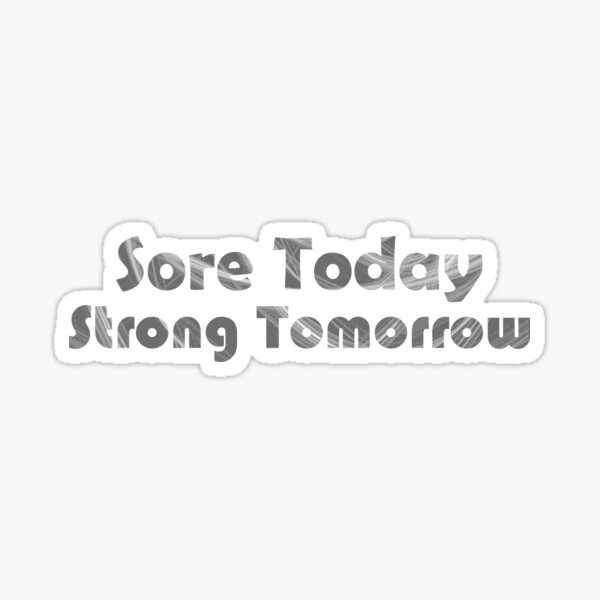 Sore today Strong tomorrow Sticker
