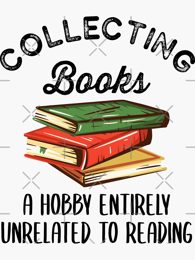 Book Collecting A Hobby Entirely Unrelated to Reading Sticker for Sale by  azmndesigns