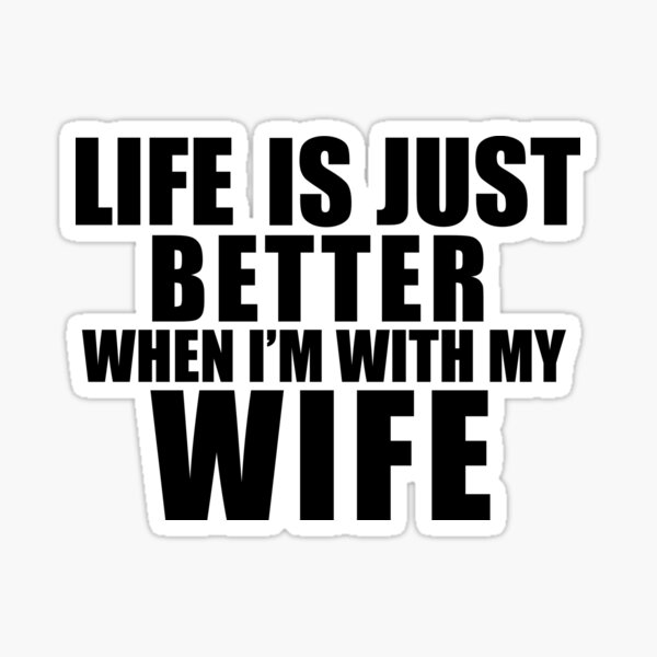 LIFE IS JUST BETTER WHEN IM WITH MY WIFE Sticker By Kissweb Redbubble life-is-just-better-when-im-with-my-wife-sticker-by-kissweb-redbubble