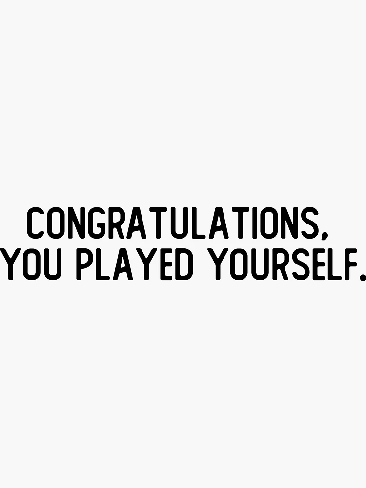 Congratulations, you played yourself! - Funny