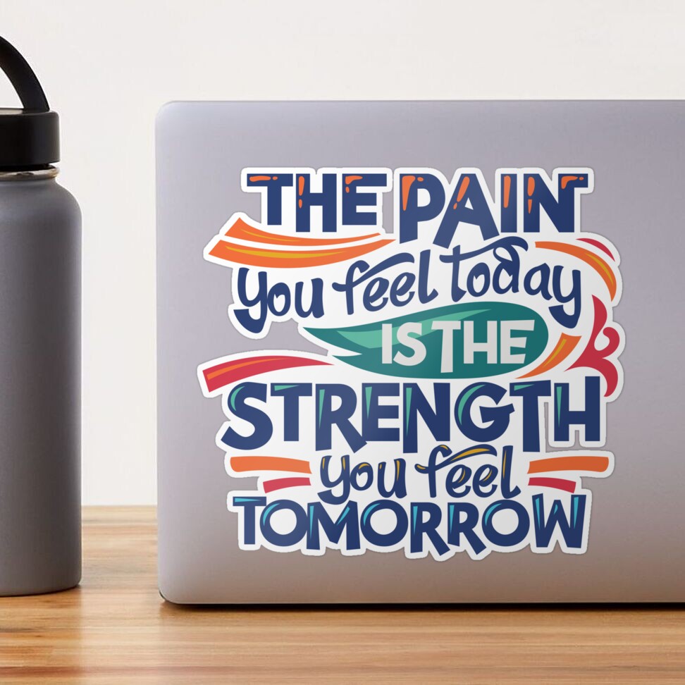 The Pain You Feel Today Is The Strength You Feel Tomorrow by