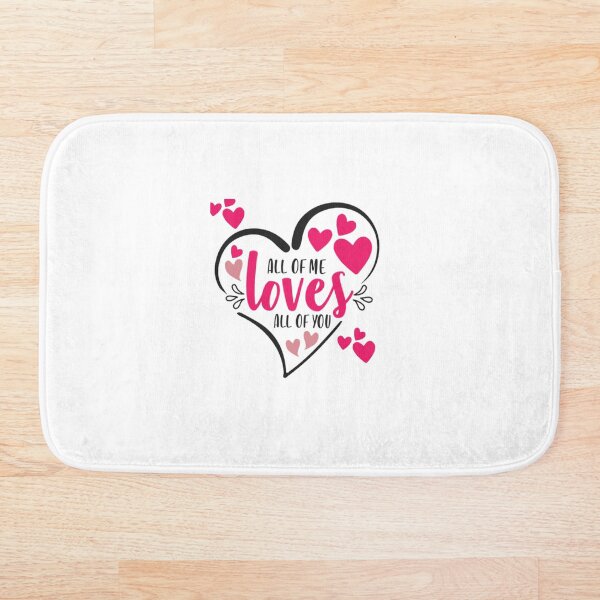 All Of Me Loves All Of You Bath Mat