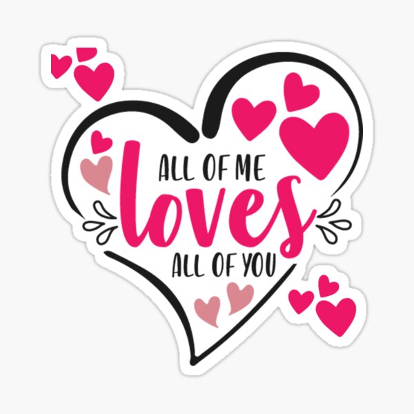 All Of Me Loves All Of You Sticker