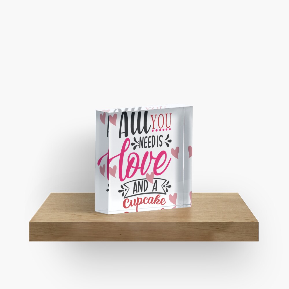 All You Need Is Love And A Cupcake Acrylic Block