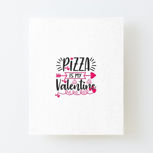 Pizza Is My Valentine Canvas Mounted Print