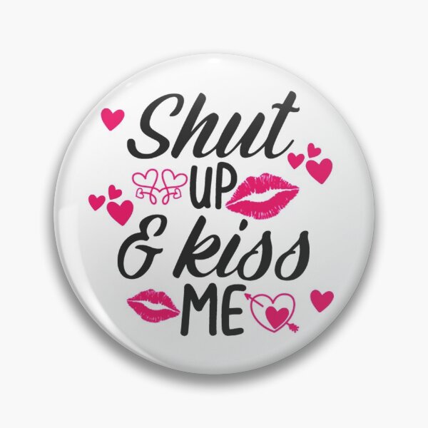 Shut Up and Kiss Me Pin
