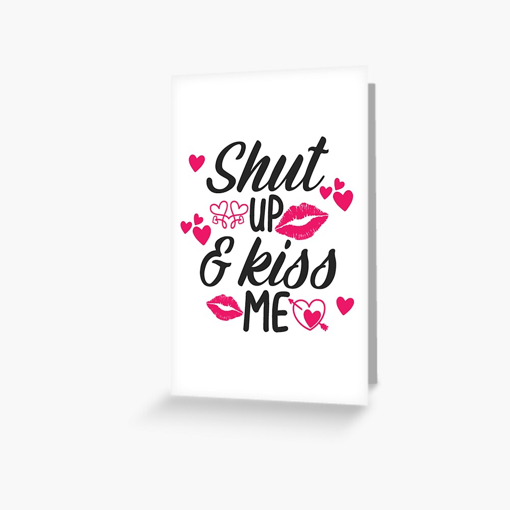 Shut Up and Kiss Me Greeting Card