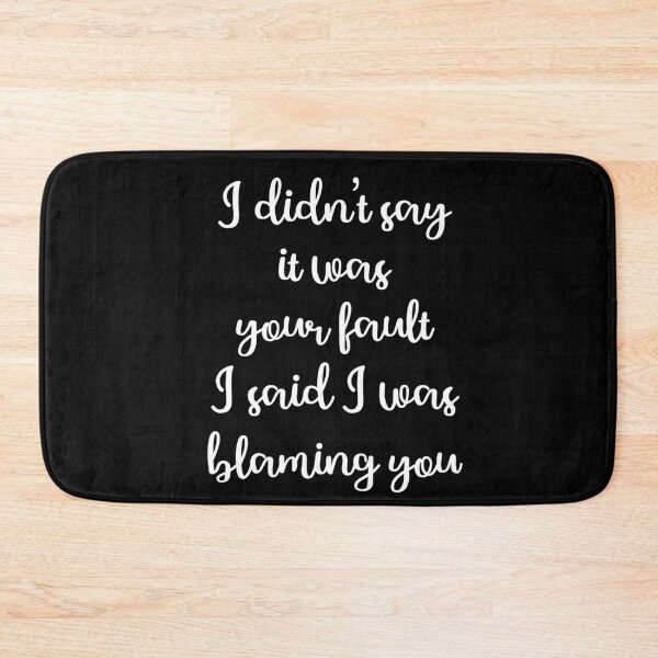 Item preview, I didn’t say it was your fault, I said I was blaming you. designed and sold by Parikshit10.