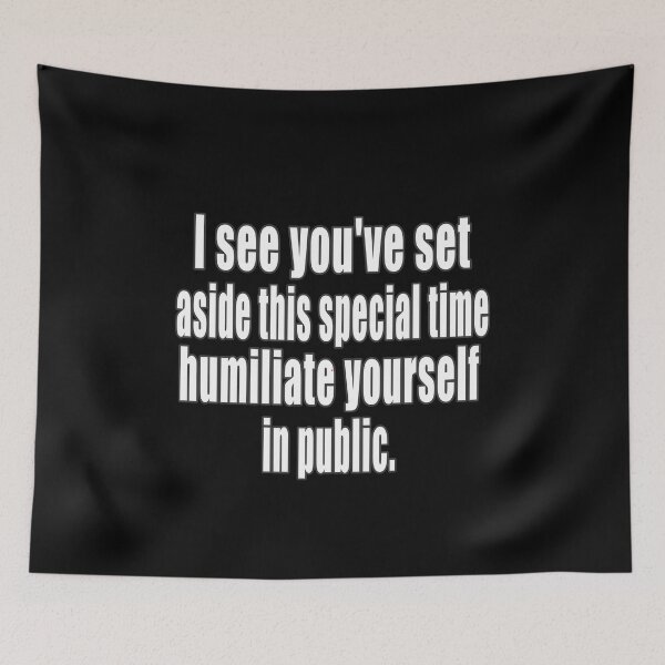 Item preview, I See You've Set Aside This Special Time To Humiliate Yourself In Public. designed and sold by HoneyBadgerBox.