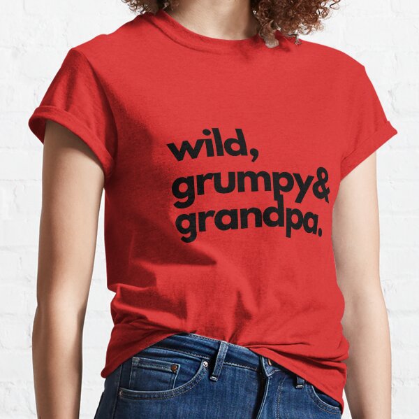  wild, grumpy grandpa Classic T-Shirt