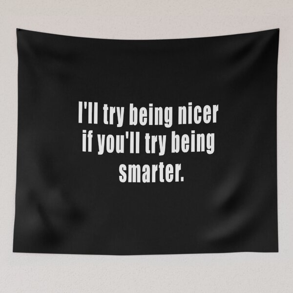 Item preview, I'll try being nicer if you'll try being smarter. designed and sold by HoneyBadgerBox.