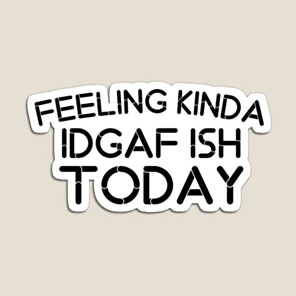 Download Feeling Kinda Idgaf Ish Today Svg Sarcastic Mom Life Magnet By Medbouk1 Redbubble