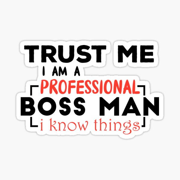 Trust Me I am a Professional Boss Man i Know Things Funny Gifts Sticker