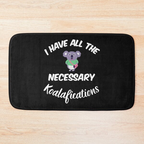 Item preview, I have all the necessary Koalafications A highly qualified Koala Bear  Funny Design designed and sold by Click-Like.