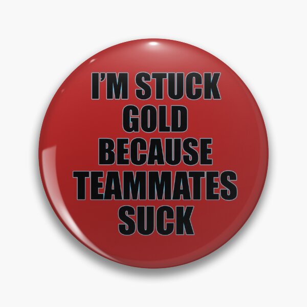 Item preview, Stuck gold | Teammates Suck designed and sold by MrDoze.