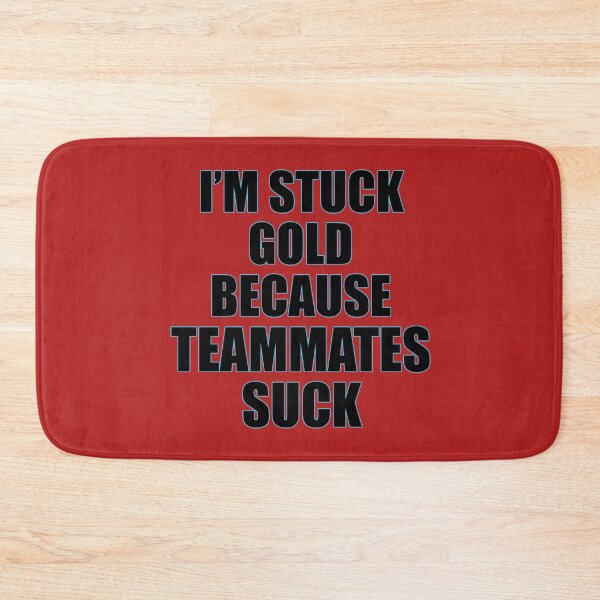 Item preview, Stuck gold | Teammates Suck designed and sold by MrDoze.
