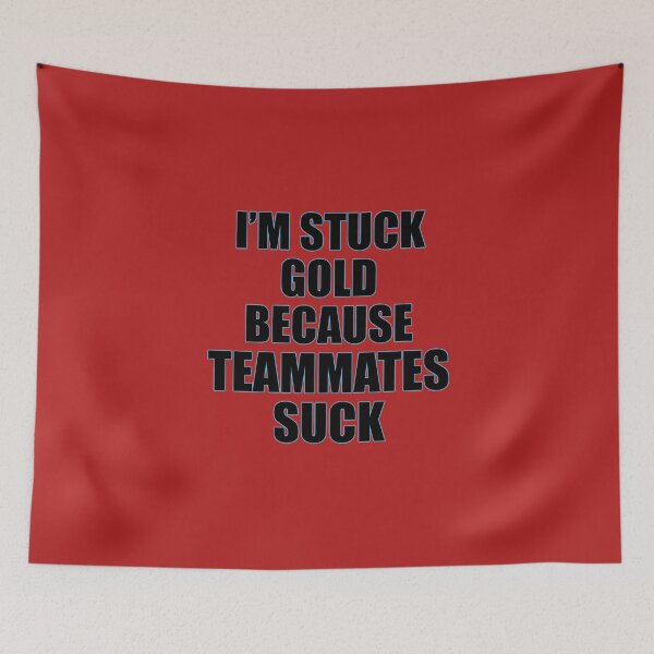 Item preview, Stuck gold | Teammates Suck designed and sold by MrDoze.