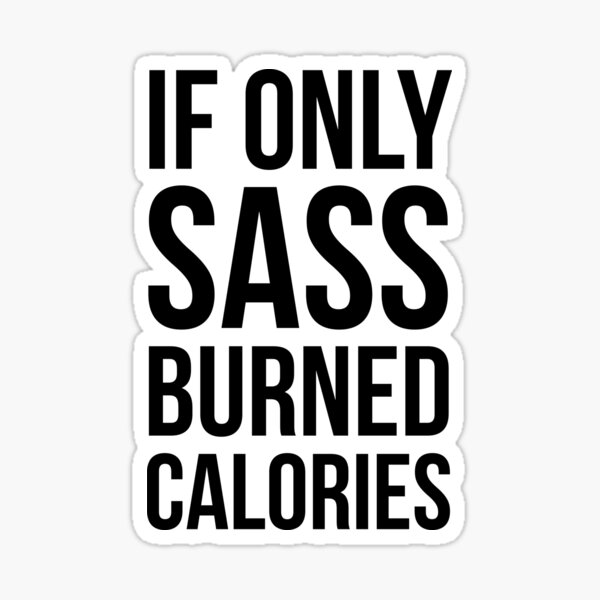 Item preview, If Only Sass Burned Calories designed and sold by evokearo.