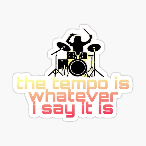 The tempo is whatever i say it is Funny gift drummer Sticker Sticker
