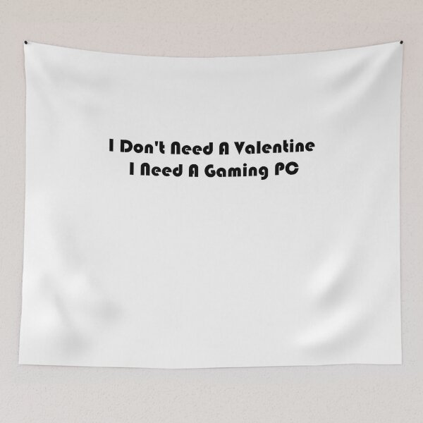Item preview, I Don't Need A Valentine I Need A Gaming PC designed and sold by TheDevilStore.