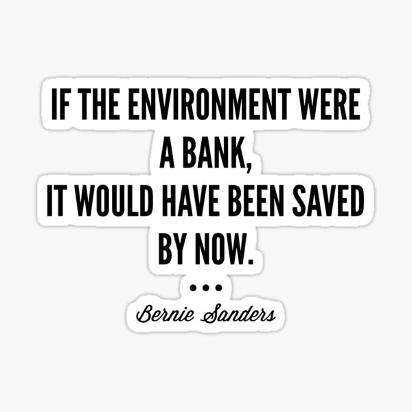 If the environment were a bank, it would have been saved by now. - Bernie Sanders Sticker