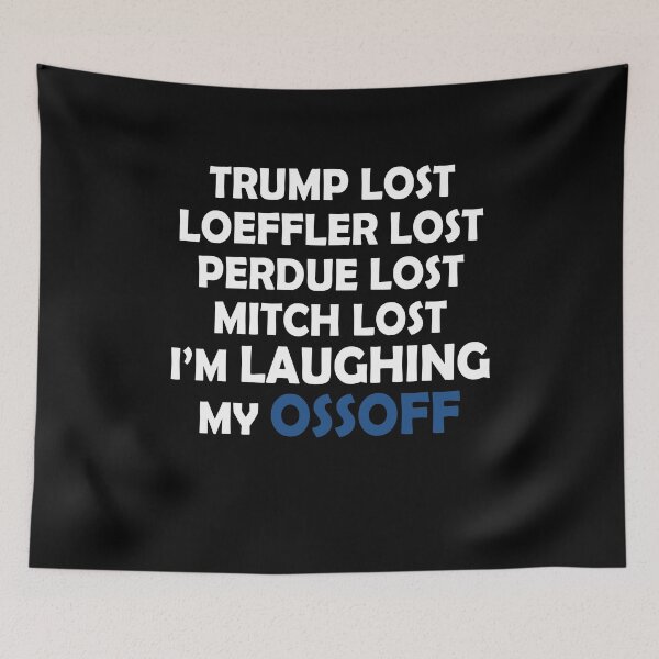 Item preview, Trump lost Loeffler lost Perdue lost Mitch lost I'm laughing my ossoff designed and sold by LimaChippewa.