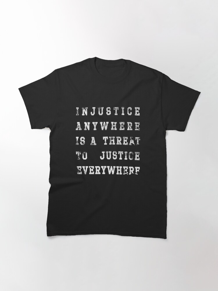 injustice anywhere is a threat to justice everywhere shirt