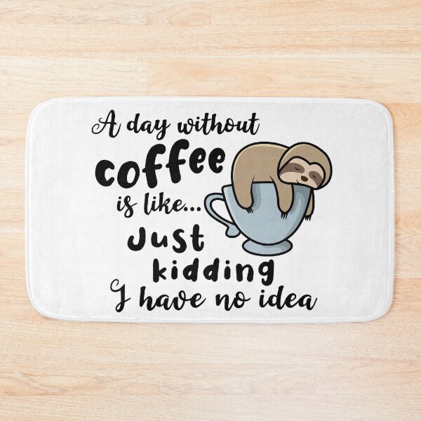 Item preview, A day without coffee is like just kidding I have no idea sloth designed and sold by Aura-E.