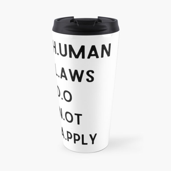 Human Laws Do Not Apply Travel Mug