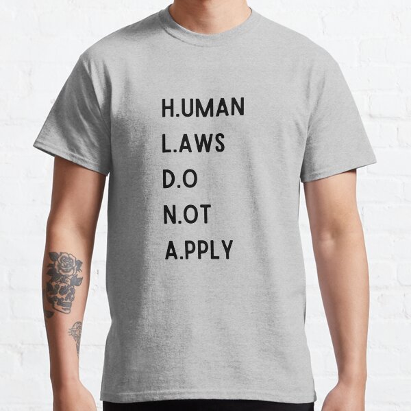 Human Laws Do Not Apply Classic T-Shirt