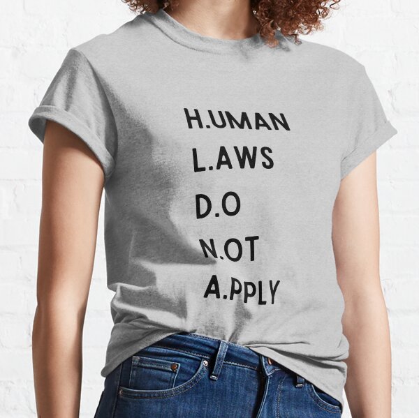 Human Laws Do Not Apply Classic T-Shirt