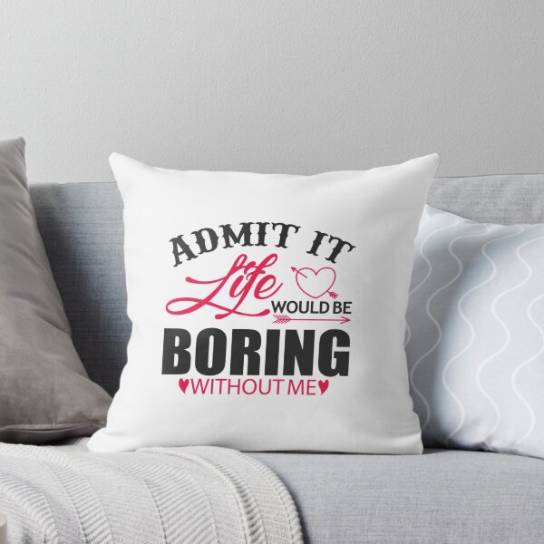 Item preview, Admit It Life Would Be Boring Without Me  designed and sold by Worldaza.