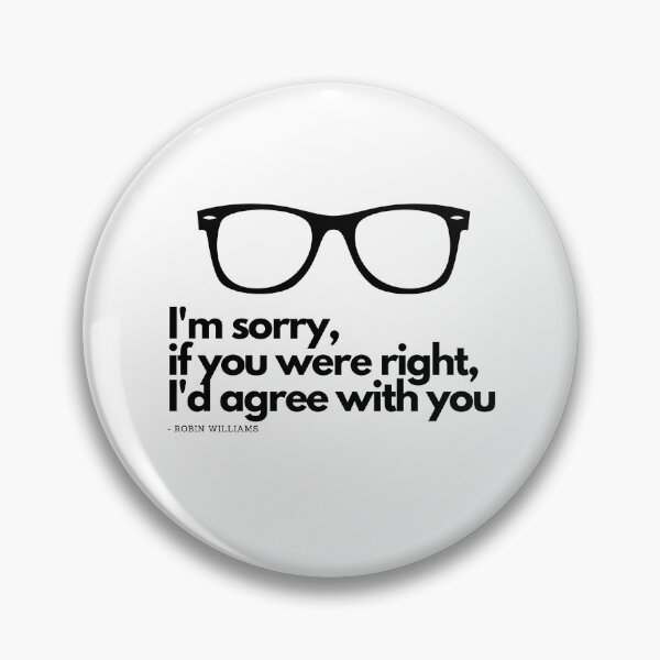 Item preview, I'm sorry, if you were right, I'd agree with you - Robin Williams designed and sold by TheChicktopus.