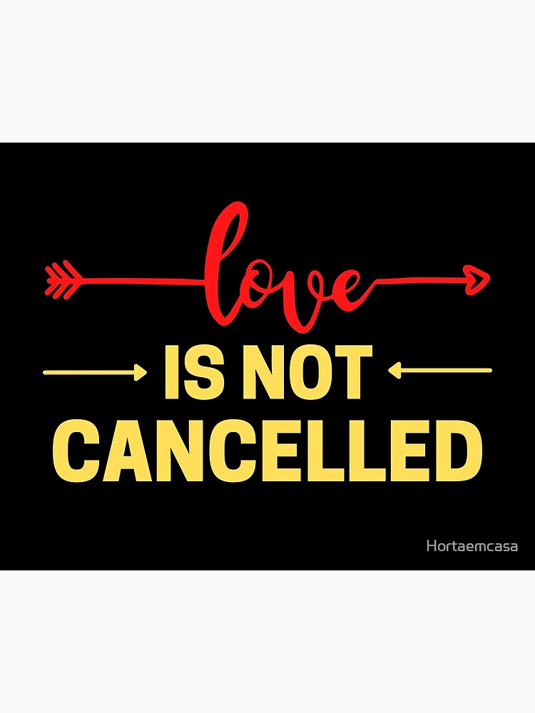 "love is not cancelled" Poster by Hortaemcasa Redbubble