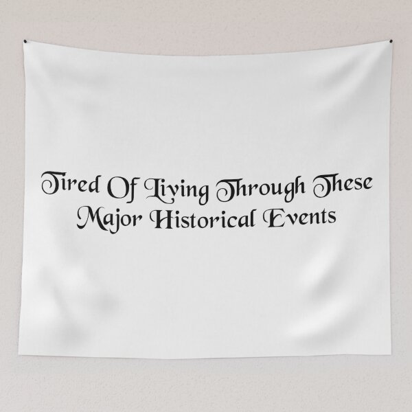 Item preview, Tired Of Living Through These Major Historical Events designed and sold by Mi-Kalmia.