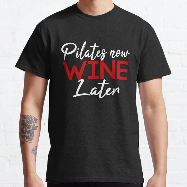 Pilates Now Wine Later Classic T-Shirt